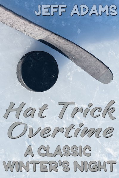 Book cover for Hat Trick: Overtime – A Classic Winter’s Night by Jeff Adams. A close-up image of a hockey puck resting on ice beside a hockey stick blade.